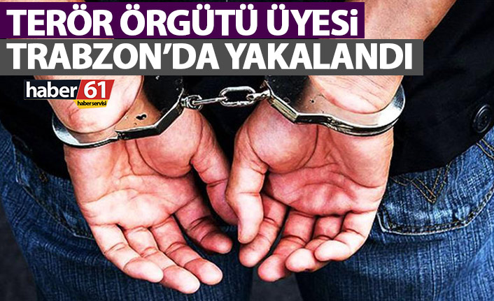 Terör örgütü üyesi Trabzon’da yakalandı!