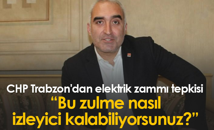 CHP Trabzon'dan elektrik zammı tepkisi
