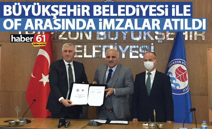 Büyükşehir Belediyesi ile Of arasında imzalar atıldı