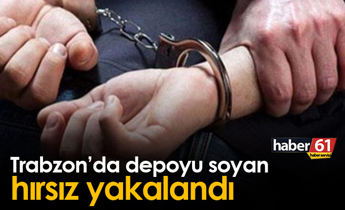 Trabzon'da depoyu soyan hırsız tutuklandı