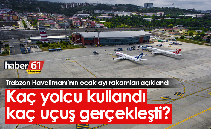 Trabzon Havalimanı'nın ocak ayı rakamları açıklandı