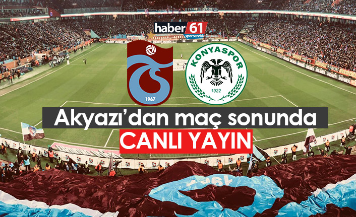 Trabzonspor Konyaspor maçı sonrası Akyazı’dan canlı yayın