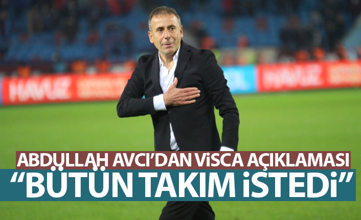 Abdullah Avcı'dan Visca açıklaması: Bütün takım istedi