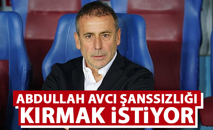 Abdullah Avcı şanssızlığı kırmak istiyor