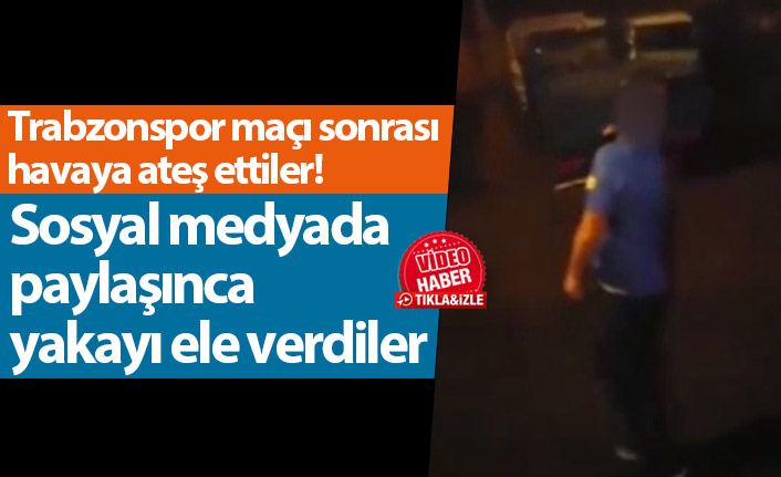 Trabzonspor maçı sonrası havaya ateş ettiler! Paylaşınca yakalandılar