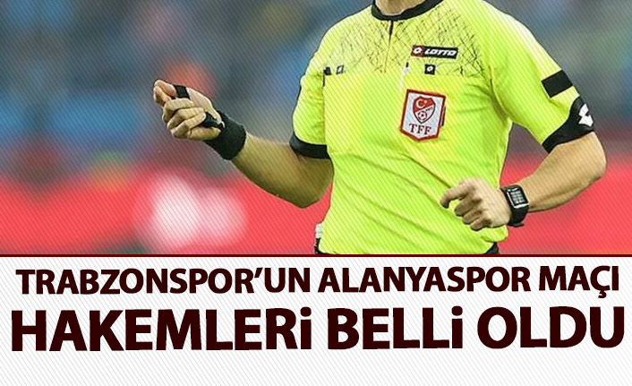Trabzonspor'un Alanyaspor maçı hakemi belli oldu