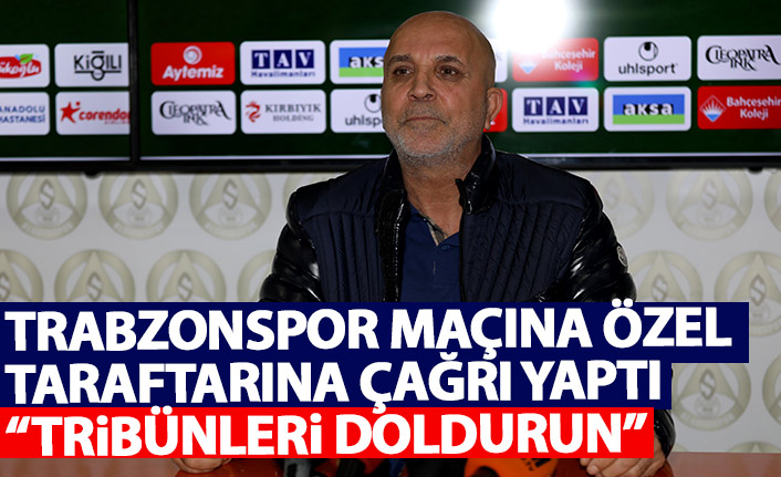 Trabzonspor maçı için özel çağrı yaptı: Tribünleri doldurun