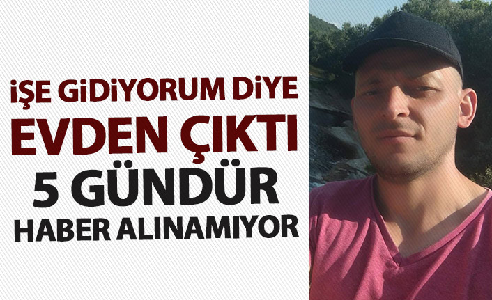 İşe gideceğim diye evden çıktı, 5 gündür kayıp!