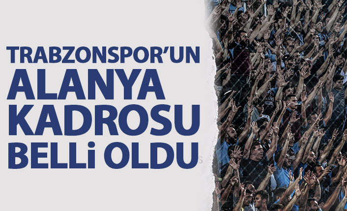 Trabzonspor'un Alanya kadrosu açıklandı! Yıldız isimler yok!