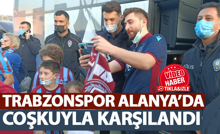 Trabzonspor Alanya'da coşkuyla karşılandı!