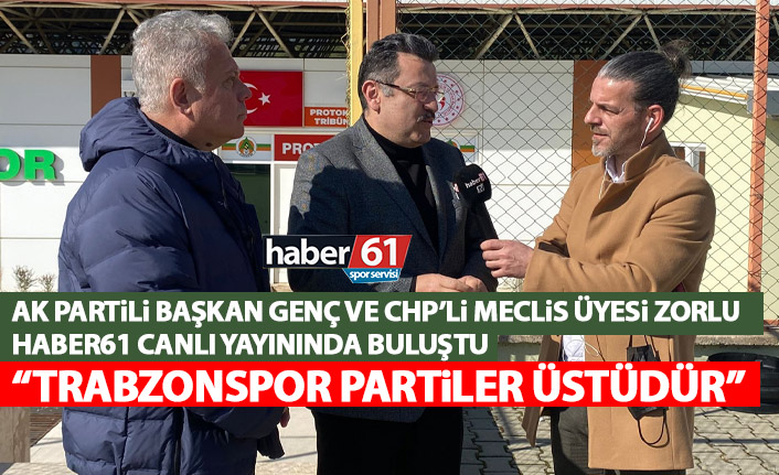 Muhalefet ve iktidar Haber61 ekranlarında buluştu: Trabzonspor partiler üstüdür