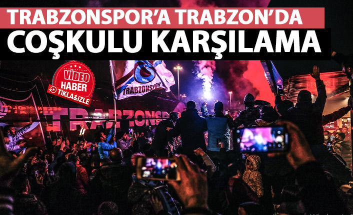 Trabzonspor, Trabzon'da coşkuyla karşılandı