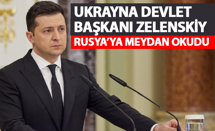 Ukrayna Devlet Başkanı Zelenskiy, Rusya'ya meydan okudu!