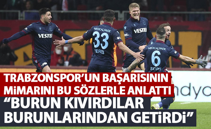 Trabzonspor’un başarısının mimarı olarak onu işaret etti: Burun kıvırdılar burunlarından getirdi