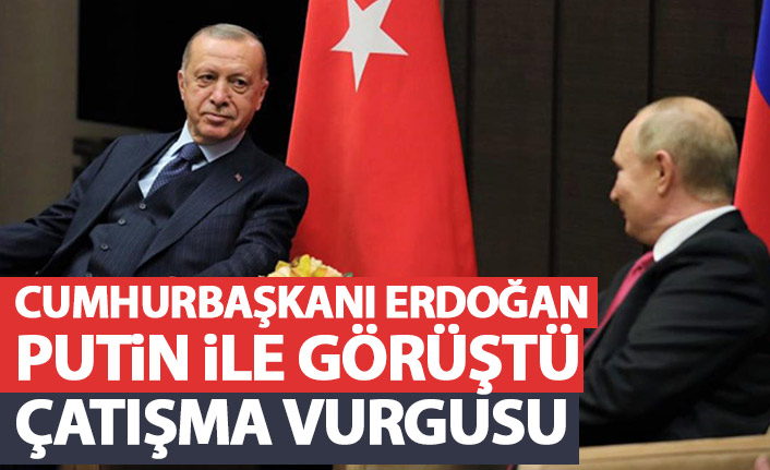 Cumhurbaşkanı Erdoğan, Putin ile görüştü! Çatışma vurgusu