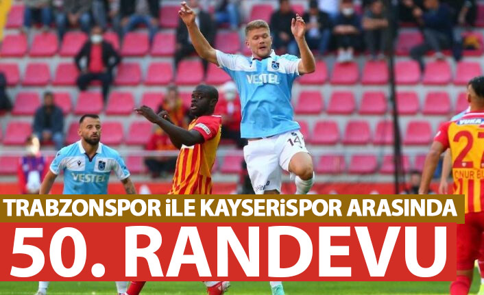 Trabzonspor ile Kayserispor 50. randevuda
