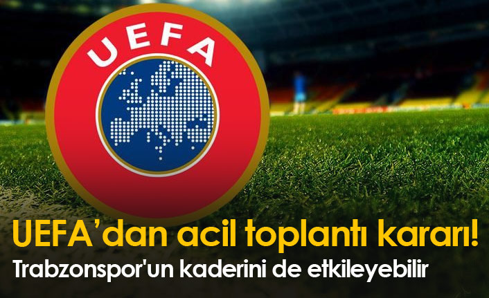 UEFA'dan acil toplantı! Trabzonspor'un kaderini de etkileyebilir
