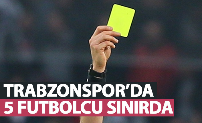 Trabzonspor'da 5 futbolcu sınırda
