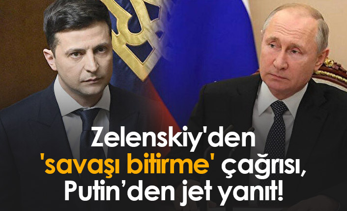 Zelenskiy'den 'savaşı bitirme' çağrısı, Putin'den yanıt!