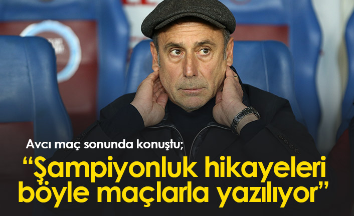 Avcı: Şampiyonluk hikayeleri böyle maçlarla yazılıyor