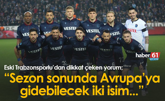 "Trabzonspor'dan Avrupa'ya sezon sonunda gidebilecek iki isim..."