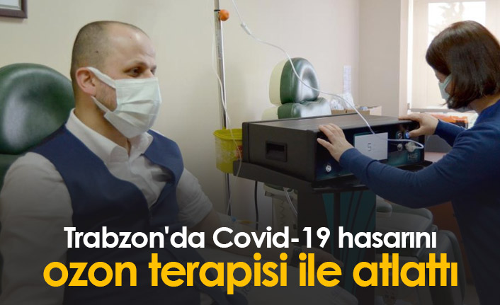 Trabzon'da Covid-19 hasarını ozon terapisi ile atlattı