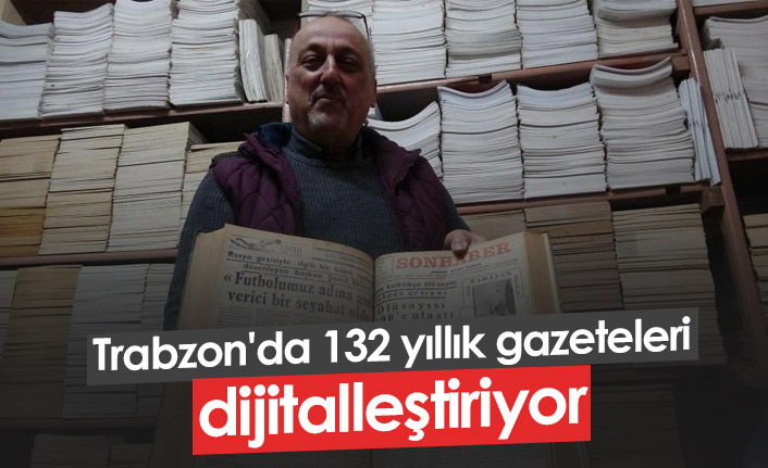 Trabzon'da 132 yıllık gazeteler dijitalleştiriliyor