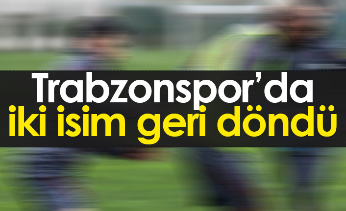 Trabzonspor'da iki isim geri döndü