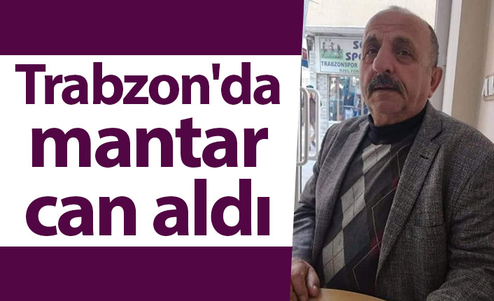 Trabzon'da mantar can aldı