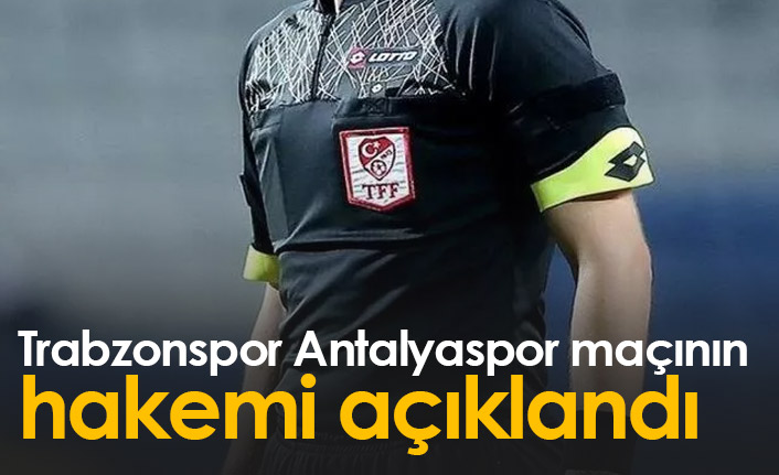 Trabzonspor Antalyaspor maçının hakemi açıklandı