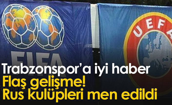 FIFA ve UEFA'dan flaş Rusya kararı! Trabzonspor'a güzel haber