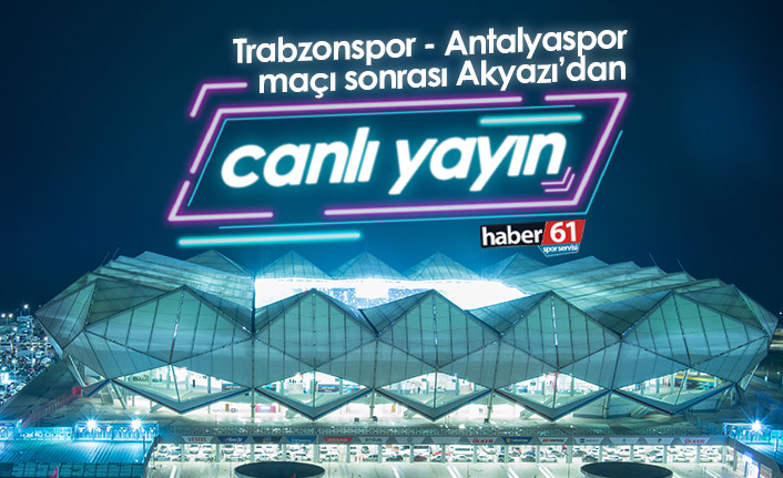 Trabzonspor Antalyaspor maçı sonrası Akyazı'dan canlı yayın