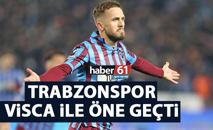 Trabzonsppor Visca ile öne geçti