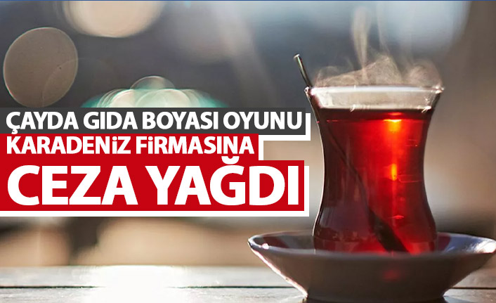Çayda gıda boyası şoku! Karadeniz firmasına ceza yağdı!