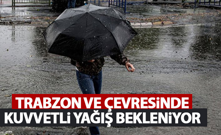 Trabzon ve çevresinde kuvvetli yağış bekleniyor