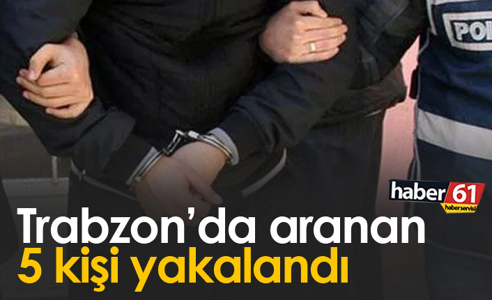 Trabzon’da Aranan 5 Şahıs Asayiş Ekiplerince Yakalandı