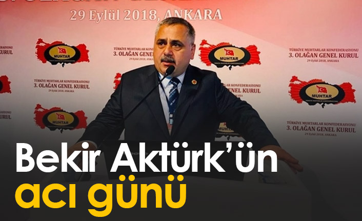 Bekir Aktürk'ün acı günü