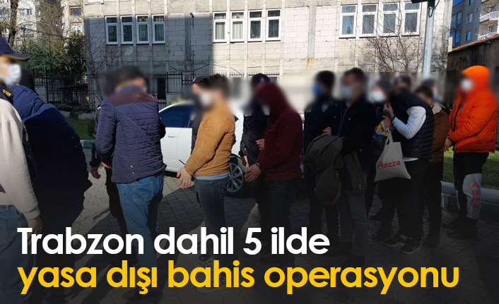 Trabzon dahil 5 ilde yasa dışı bahis operasyonu