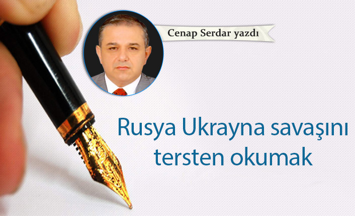 Rusya Ukrayna savaşını tersten okumak