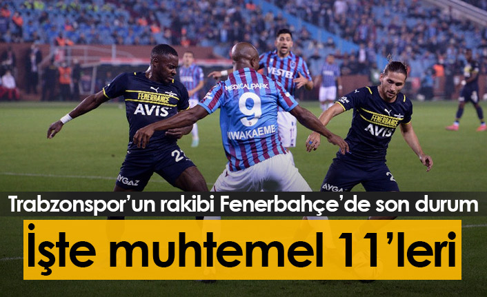 Trabzonspor'un rakibi Fenerbahçe'de son durum ve muhtemel 11
