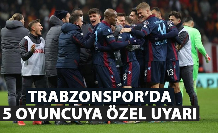 Trabzonspor'da 5 oyuncuya özel uyarı!