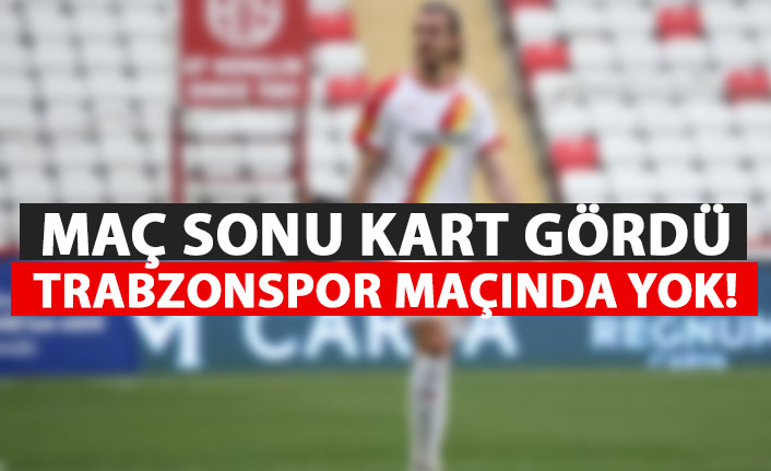 Maç sonu kart gördü! Trabzonspor maçında yok!