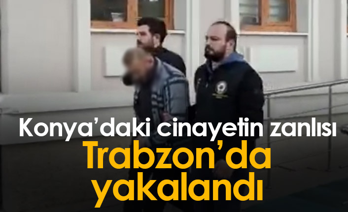Konya'daki cinayetin zanlısı Trabzon'da yakalandı