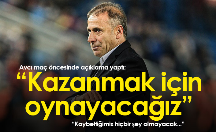 Abdullah Avcı’dan Fenerbahçe maçı öncesi mesaj: “Kazanmak için oynayacağız”