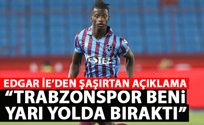 Edgar ie'den şaşırtan açıklama: Trabzonspor beni yarı yolda bıraktı