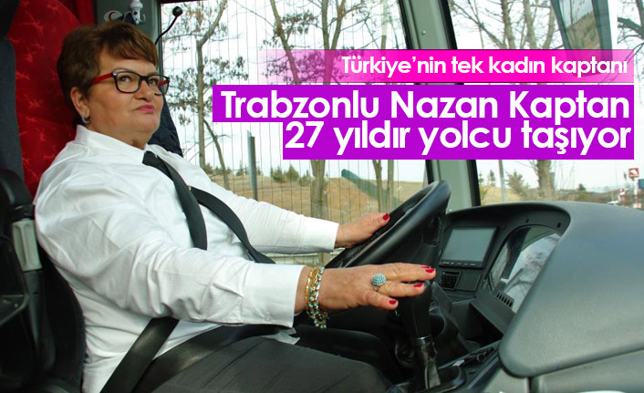 Trabzonlu Nazan Kaptan 27 yıldır yolcu taşıyor