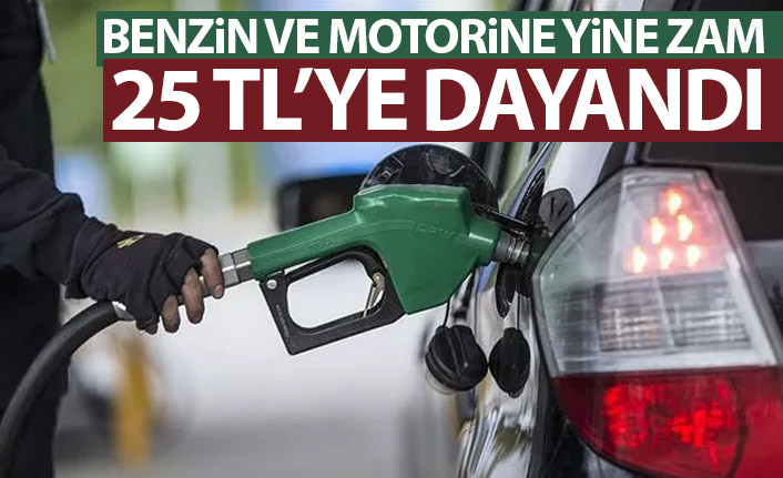 Benzin ve Motorine büyük zam! 25 TL'ye dayandı!