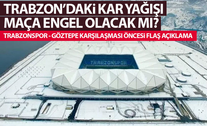 Trabzon'daki kar yağışı maça engel olacak mı? Trabzonspor - Göztepe karşılaşaması...