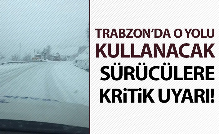 Trabzon'da o yolu kullanacak sürücülere kritik uyarı!