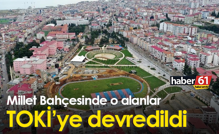 Millet Bahçesinde o alanlar TOKİ’ye devredildi